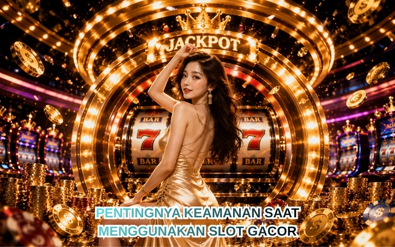 Pentingnya Keamanan Saat Menggunakan Slot Gacor